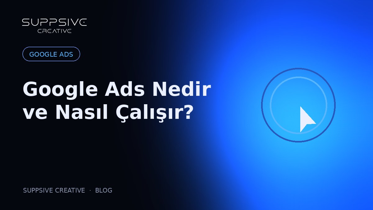 Google Ads Nedir ve Nasıl Çalışır? İşletmeler İçin Rehber
