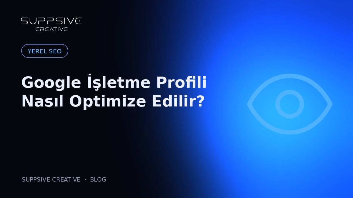 Google İşletme Profili Nasıl Optimize Edilir?