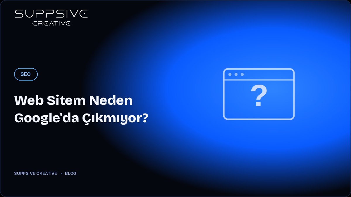 Web Sitem Neden Google'da Çıkmıyor? 7 Olası Sebep